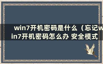 win7开机密码是什么（忘记win7开机密码怎么办 安全模式）